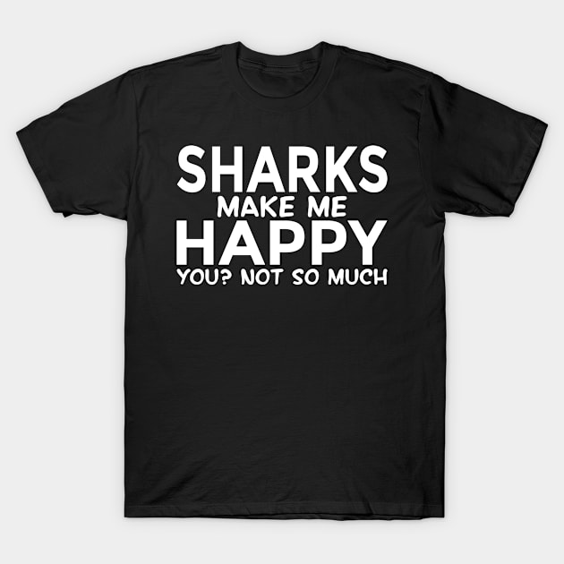 Sharks Make Me Happy, You Not So Much T-Shirt by Mafali